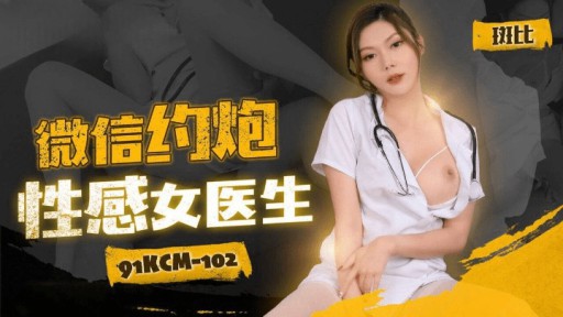 91KCM-102 Wechat berkencan dengan dokter wanita seksi